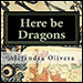 Here Be Dragons by Alejandra Olivera