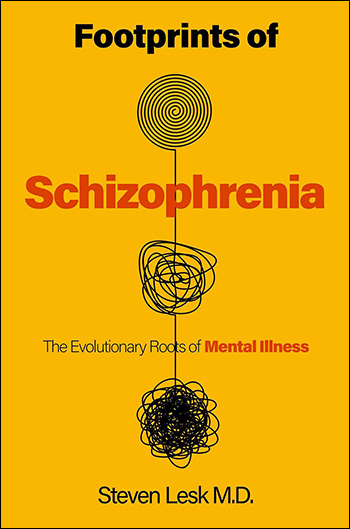 Footprints of Schizophrenia: The Evolutionary Roots of Mental Illness by Dr. Steven Lesk