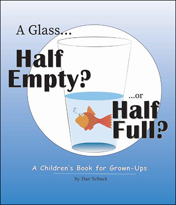 A Glass Half Empty or Half Full - A Children's Book for Grown-Ups - Dan Schuck