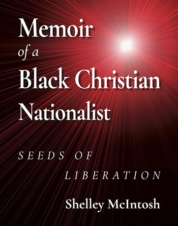 Memoir of a Black Christian Nationalist: Seeds of Liberation by Dr. Shelley McIntosh